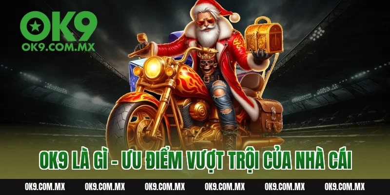 OK9 là gì - Ưu điểm vượt trội của nhà cái