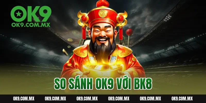 so sánh ok9 với bk8