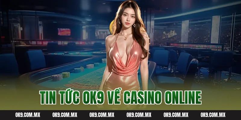 Tin tức OK9 về casino online