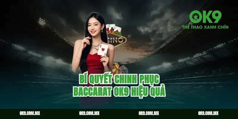 Bí quyết chinh phục baccarat OK9 hiệu quả