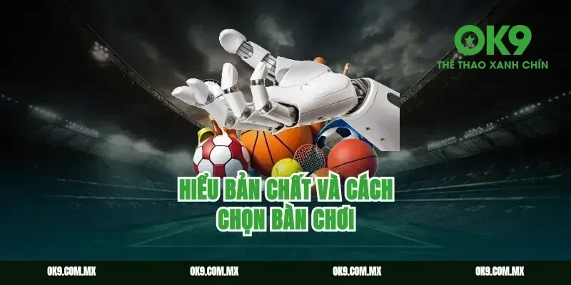 Hiểu bản chất và cách chọn bàn chơi