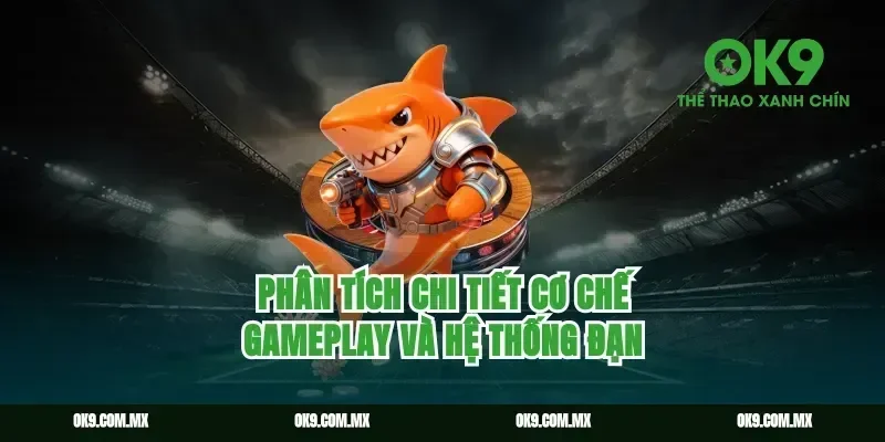 Phân tích chi tiết cơ chế gameplay và hệ thống đạn