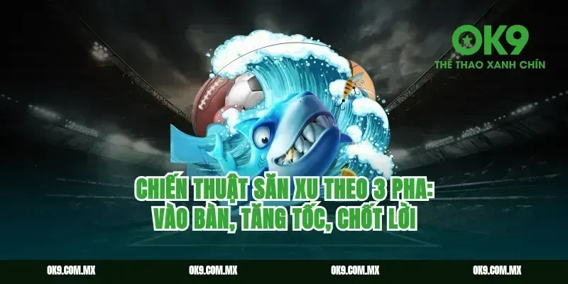Chiến thuật săn xu theo 3 pha: vào bàn, tăng tốc, chốt lời