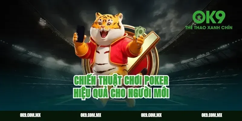Chiến thuật chơi poker hiệu quả cho người mới
