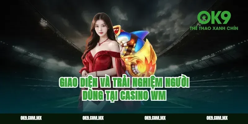 Giao diện và trải nghiệm người dùng tại Casino WM