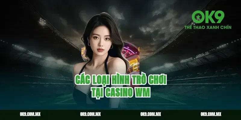 Các loại hình trò chơi tại Casino WM