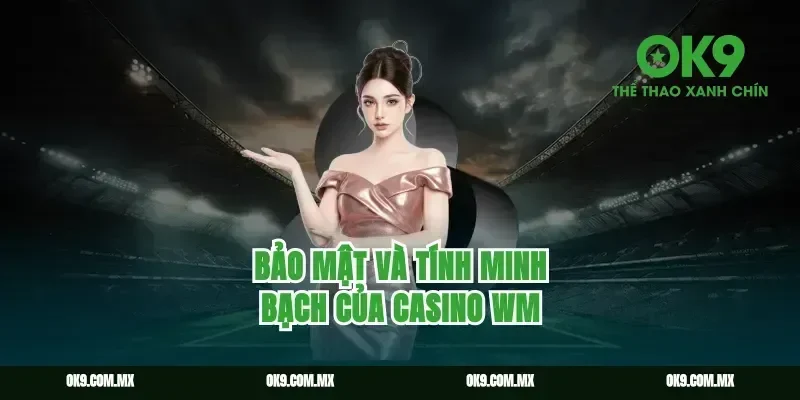 Bảo mật và tính minh bạch của Casino WM