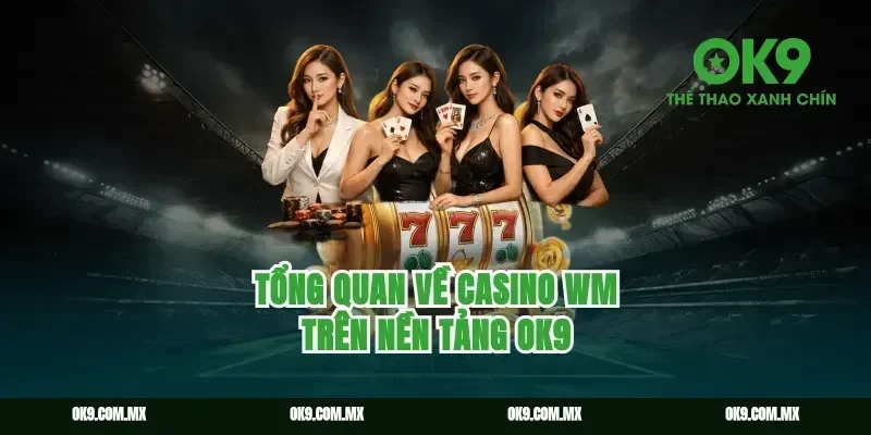 Tổng quan về Casino WM trên nền tảng ok9