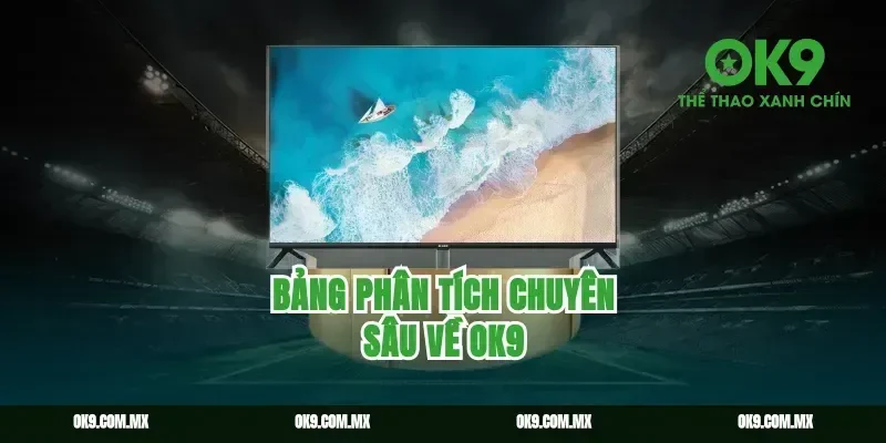 Bảng phân tích chuyên sâu về OK9