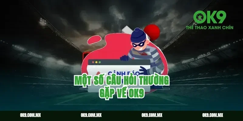 Một số câu hỏi thường gặp về OK9