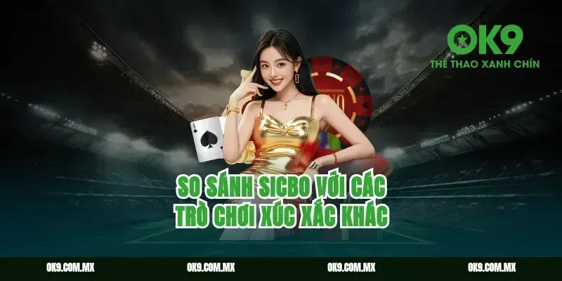So sánh sicbo với các trò chơi xúc xắc khác
