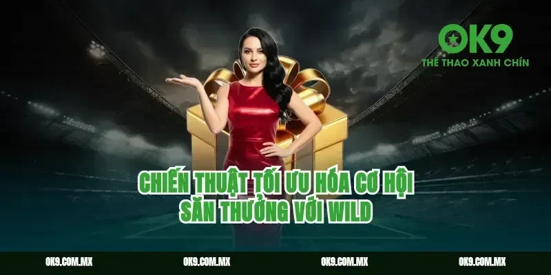 Chiến thuật tối ưu hóa cơ hội săn thưởng với Wild