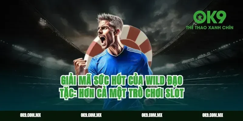 Giải mã sức hút của Wild đạo tặc: Hơn cả một trò chơi slot