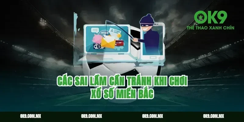 Các sai lầm cần tránh khi chơi xổ số miền Bắc