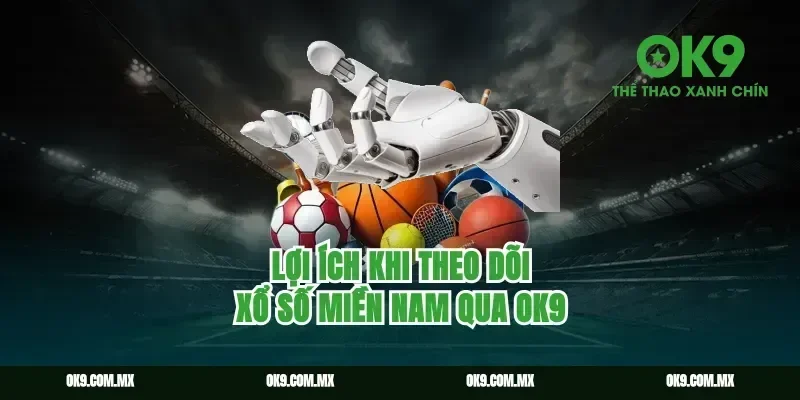Lợi Ích Khi Theo Dõi Xổ Số Miền Nam Qua Ok9