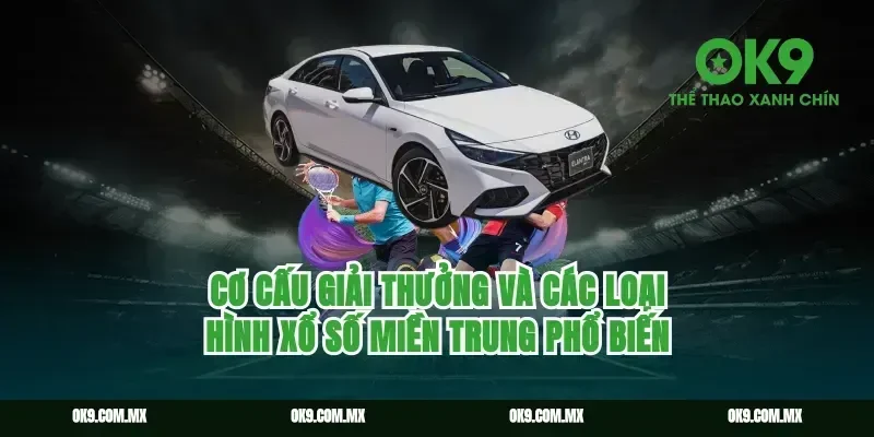 Cơ cấu giải thưởng và các loại hình xổ số miền Trung phổ biến