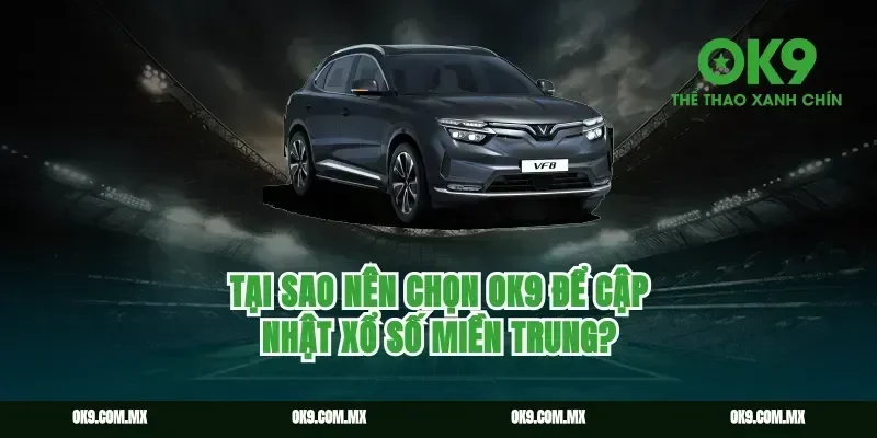 Tại sao nên chọn ok9 để cập nhật xổ số miền Trung?