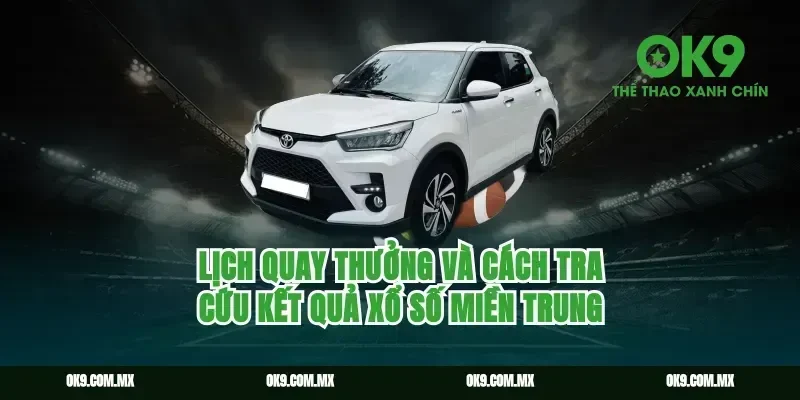 Lịch quay thưởng và cách tra cứu kết quả xổ số miền Trung