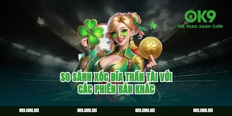 So Sánh Xóc Đĩa Thần Tài Với Các Phiên Bản Khác