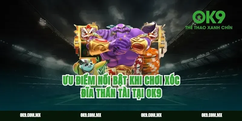Ưu Điểm Nổi Bật Khi Chơi Xóc Đĩa Thần Tài Tại OK9